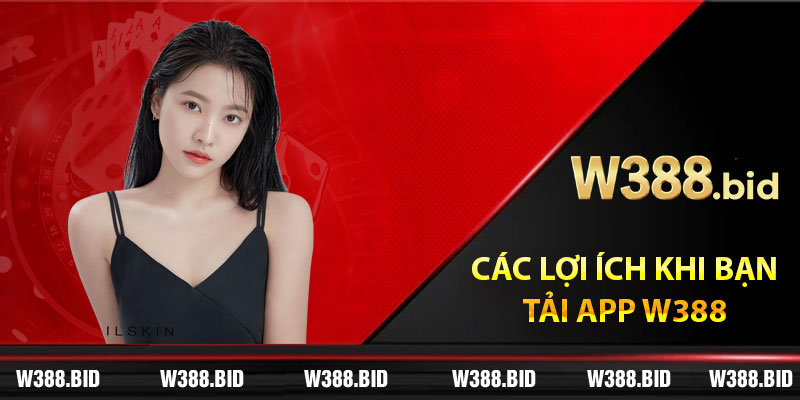 Các lợi ích khi tải app W388