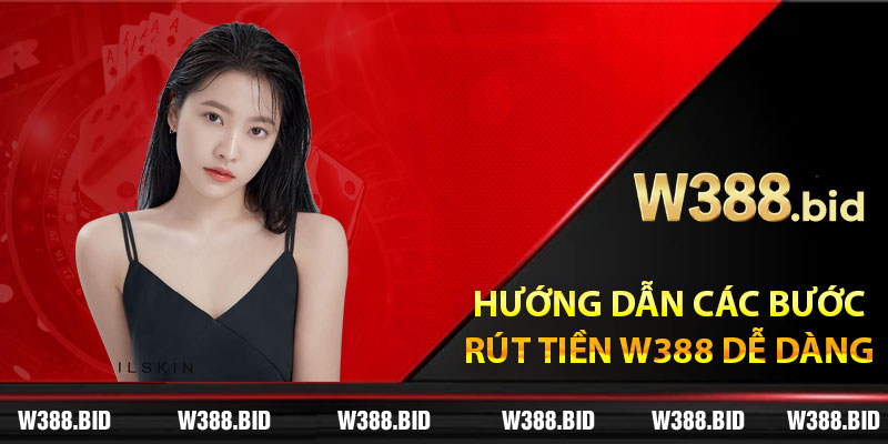 Hướng dẫn các bước rút tiền W388 dễ dàng