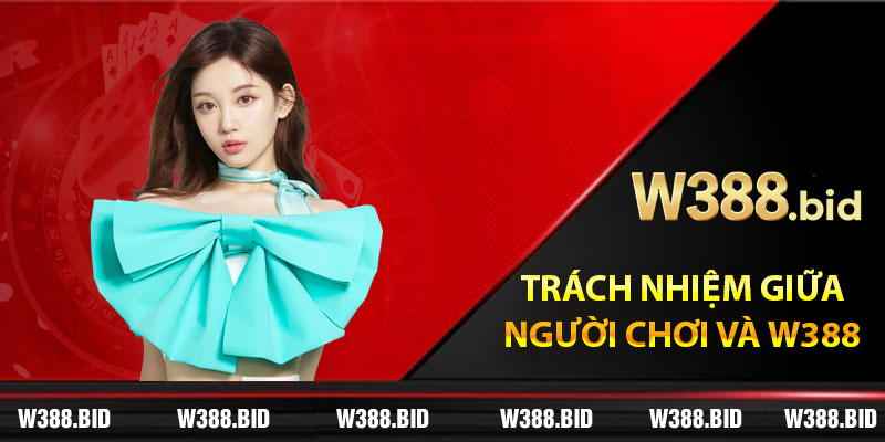 Trách nhiệm giữa người chơi và W388